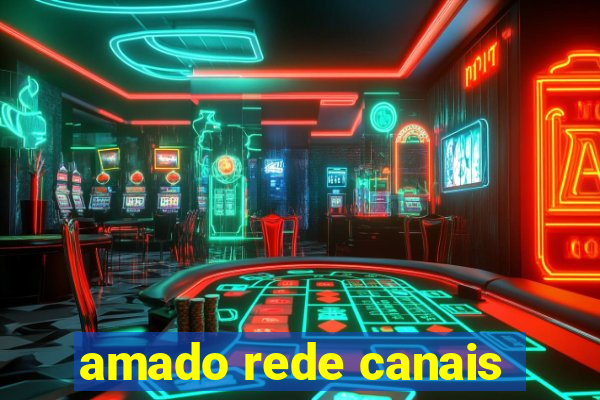 amado rede canais